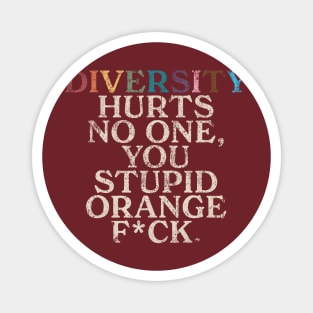 Diversity Hurts No One You Stupid Orange Fck Funny Slogan Magnet